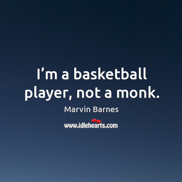 I’m a basketball player, not a monk. Marvin Barnes Picture Quote