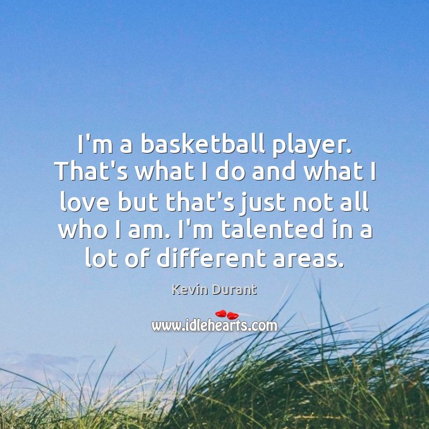 I’m a basketball player. That’s what I do and what I love Image