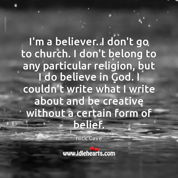 I’m a believer. I don’t go to church. I don’t belong to Nick Cave Picture Quote