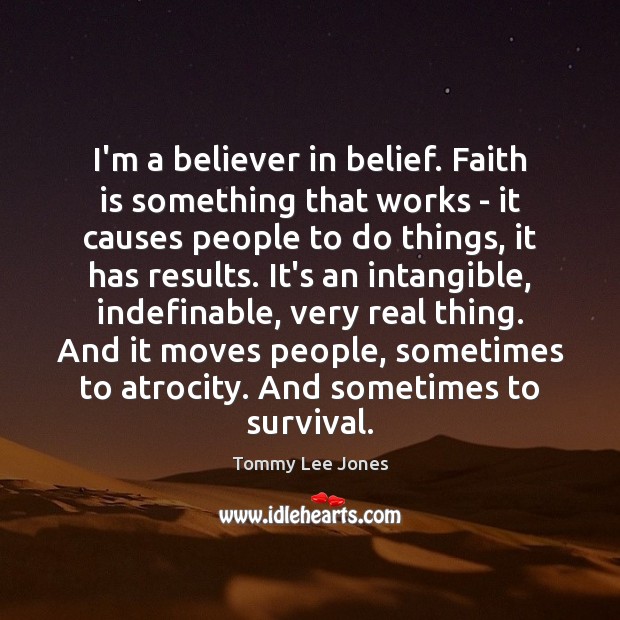 I’m a believer in belief. Faith is something that works – it Tommy Lee Jones Picture Quote