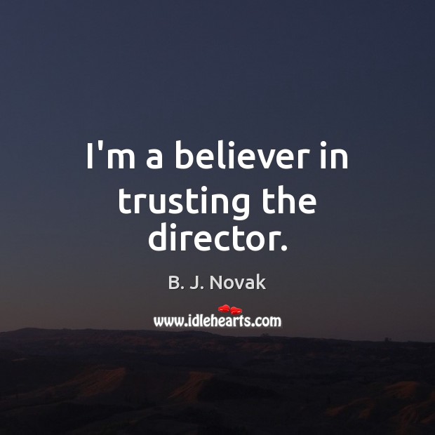 I’m a believer in trusting the director. B. J. Novak Picture Quote