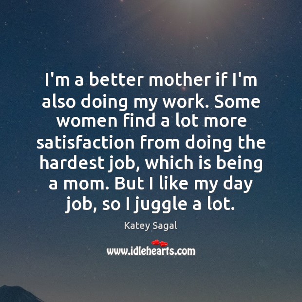 I’m a better mother if I’m also doing my work. Some women Katey Sagal Picture Quote