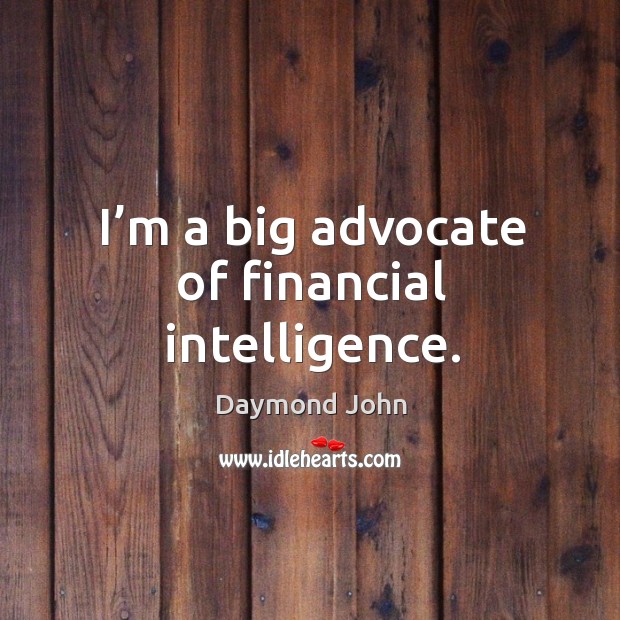 I’m a big advocate of financial intelligence. Daymond John Picture Quote