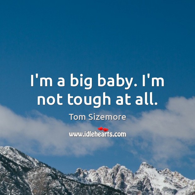 I’m a big baby. I’m not tough at all. Tom Sizemore Picture Quote