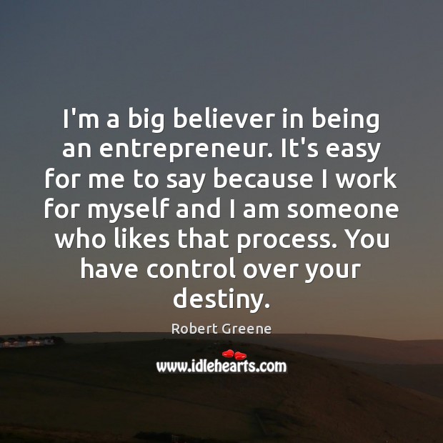 I’m a big believer in being an entrepreneur. It’s easy for me Robert Greene Picture Quote