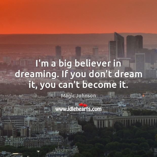 I’m a big believer in dreaming. If you don’t dream it, you can’t become it. Magic Johnson Picture Quote