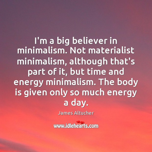 I’m a big believer in minimalism. Not materialist minimalism, although that’s part James Altucher Picture Quote