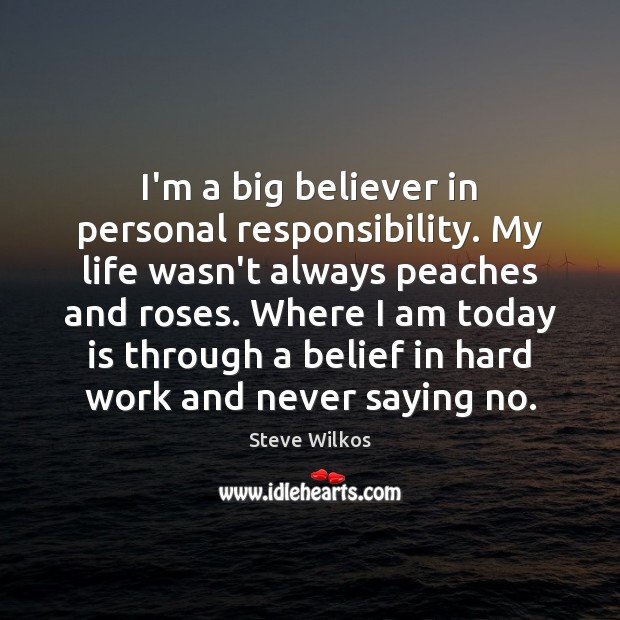 I’m a big believer in personal responsibility. My life wasn’t always peaches Steve Wilkos Picture Quote