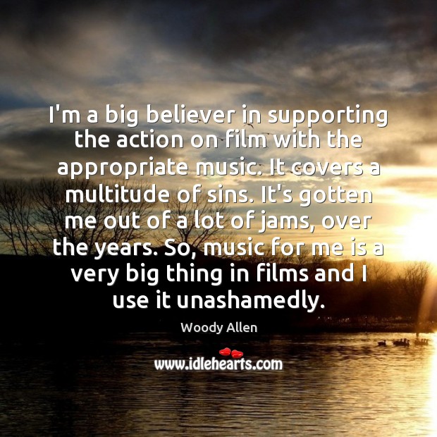 I’m a big believer in supporting the action on film with the Woody Allen Picture Quote