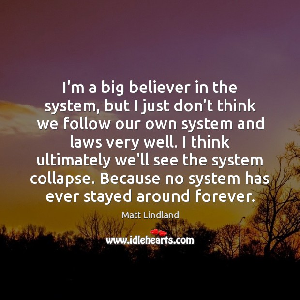 I’m a big believer in the system, but I just don’t think Matt Lindland Picture Quote