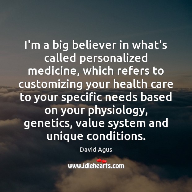 I’m a big believer in what’s called personalized medicine, which refers to David Agus Picture Quote