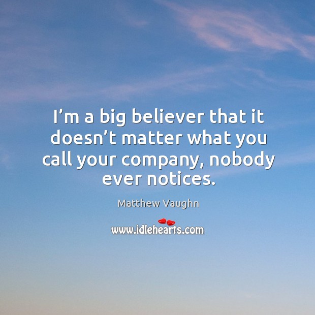 I’m a big believer that it doesn’t matter what you call your company, nobody ever notices. Image