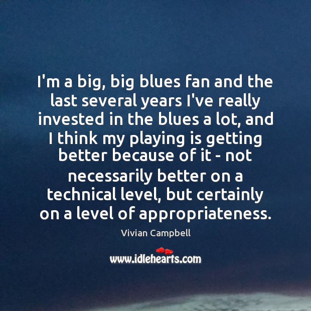 I’m a big, big blues fan and the last several years I’ve Image