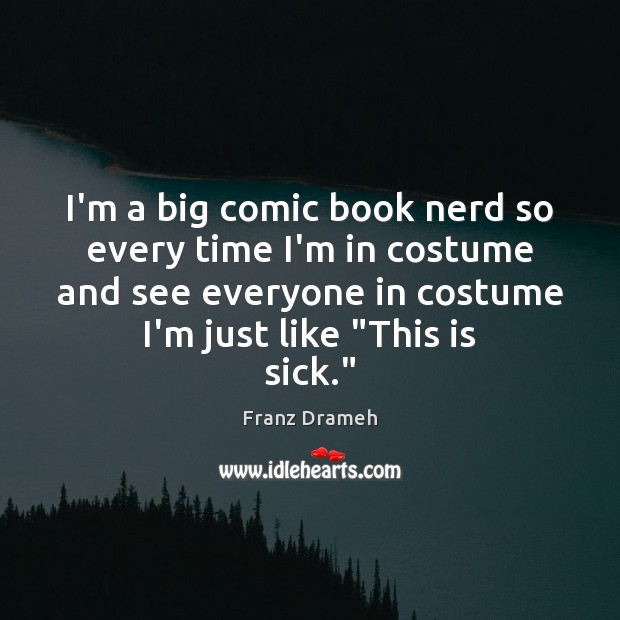 I’m a big comic book nerd so every time I’m in costume Franz Drameh Picture Quote