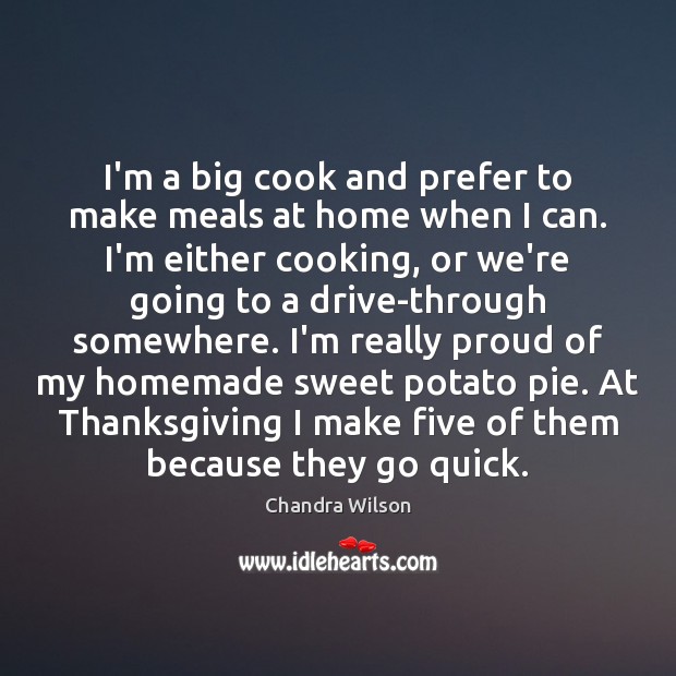 I’m a big cook and prefer to make meals at home when Chandra Wilson Picture Quote