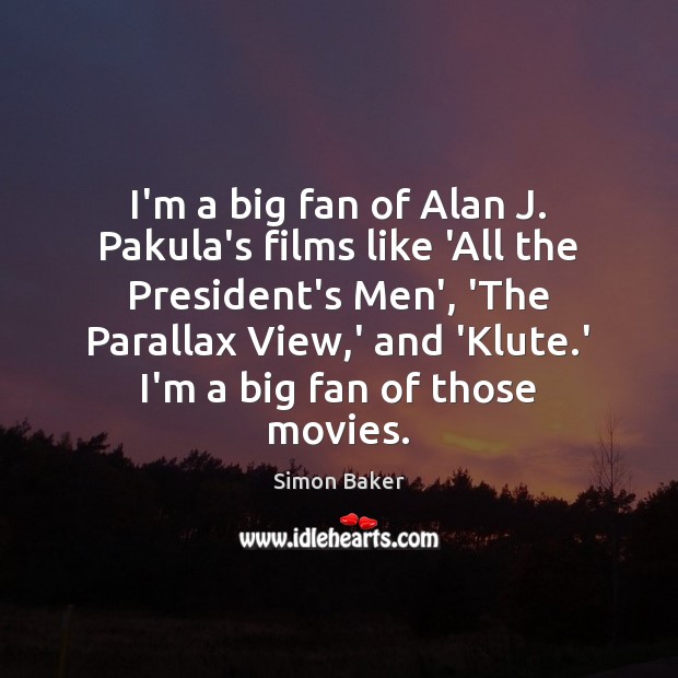 I’m a big fan of Alan J. Pakula’s films like ‘All the Simon Baker Picture Quote
