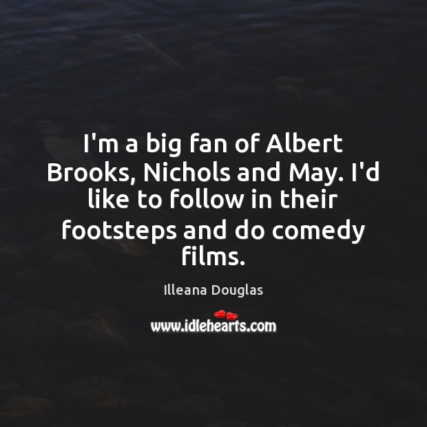 I’m a big fan of Albert Brooks, Nichols and May. I’d like Illeana Douglas Picture Quote