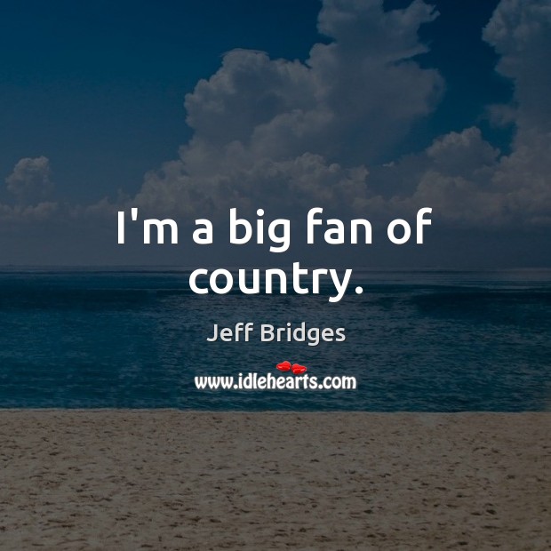 I’m a big fan of country. Image