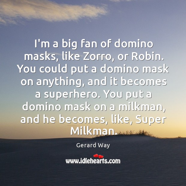 I’m a big fan of domino masks, like Zorro, or Robin. You Gerard Way Picture Quote