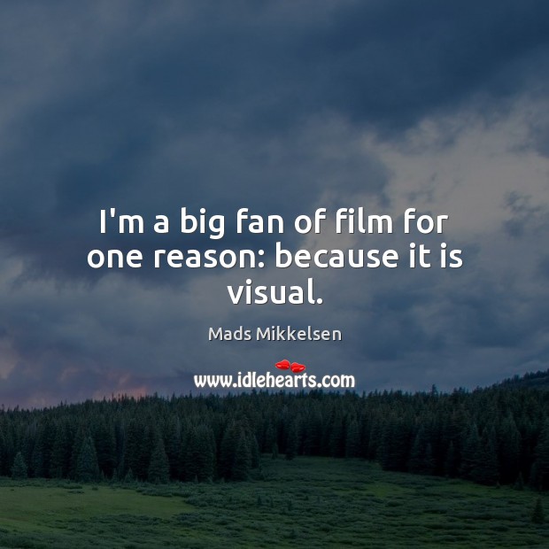I’m a big fan of film for one reason: because it is visual. Mads Mikkelsen Picture Quote