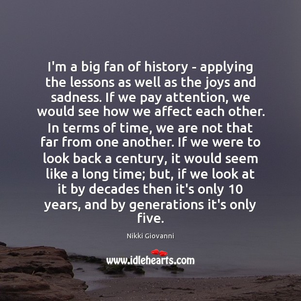 I’m a big fan of history – applying the lessons as well Nikki Giovanni Picture Quote