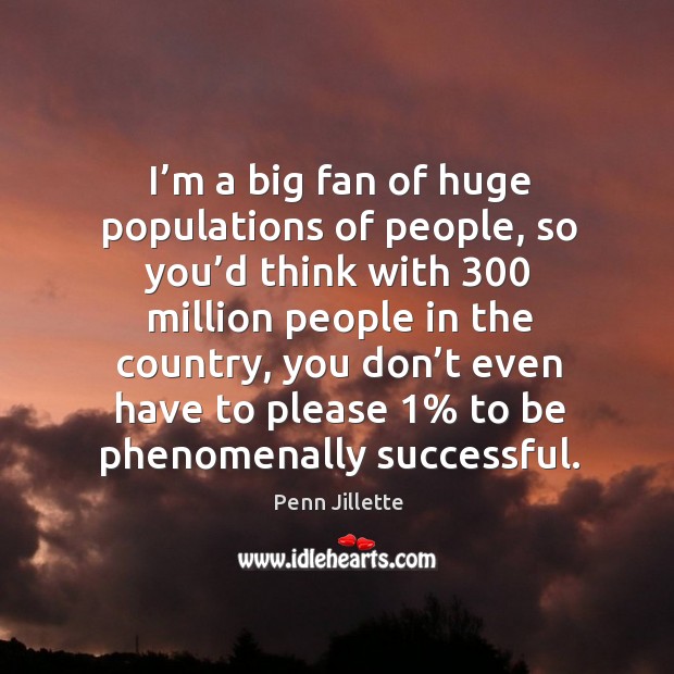 I’m a big fan of huge populations of people, so you’d think with 300 million people in the country Image