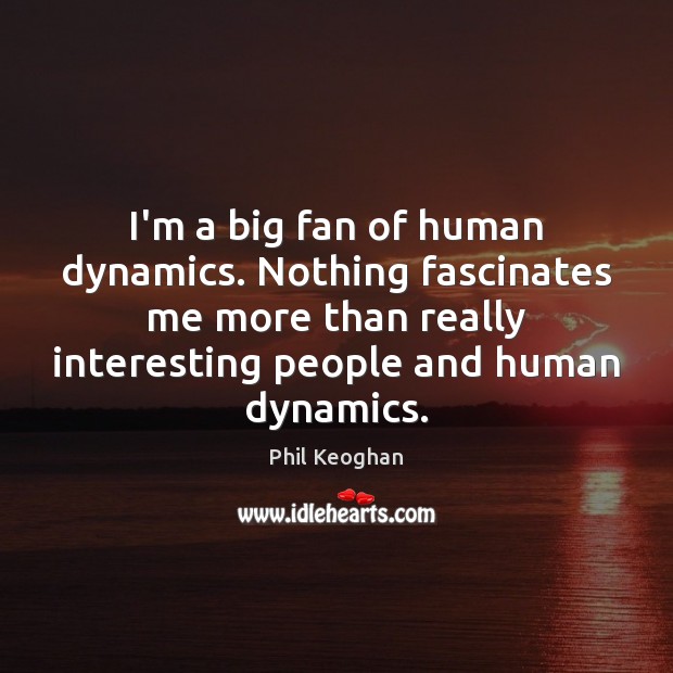 I’m a big fan of human dynamics. Nothing fascinates me more than Image