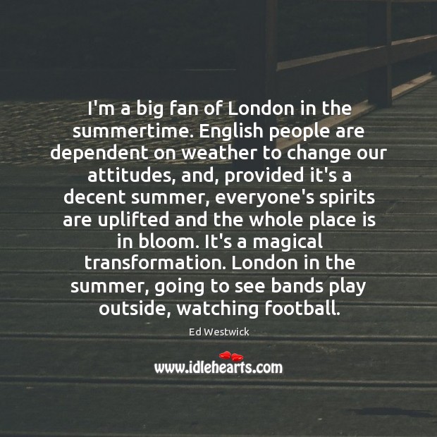 I’m a big fan of London in the summertime. English people are Ed Westwick Picture Quote