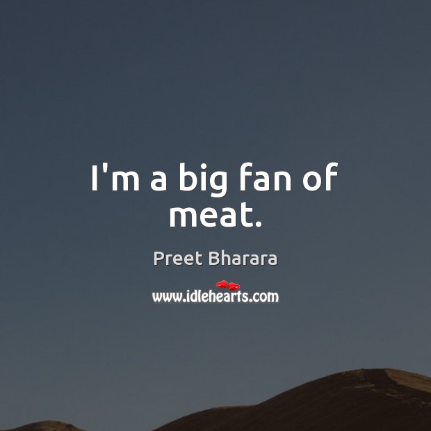 I’m a big fan of meat. Preet Bharara Picture Quote