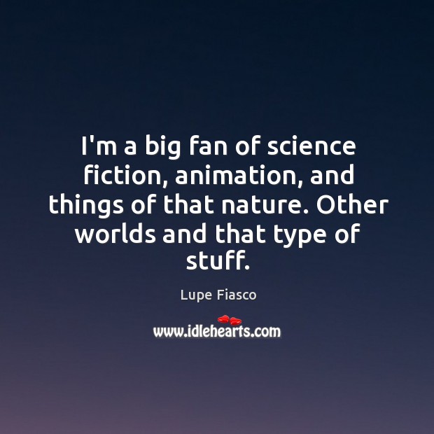 I’m a big fan of science fiction, animation, and things of that Lupe Fiasco Picture Quote