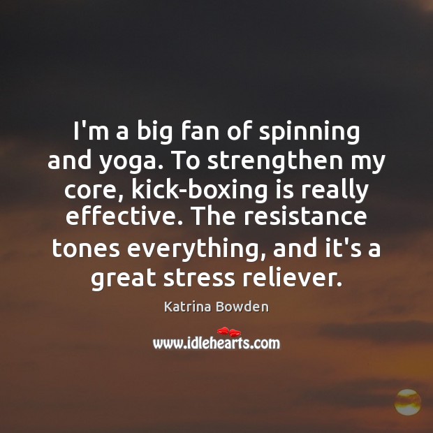 I’m a big fan of spinning and yoga. To strengthen my core, Katrina Bowden Picture Quote
