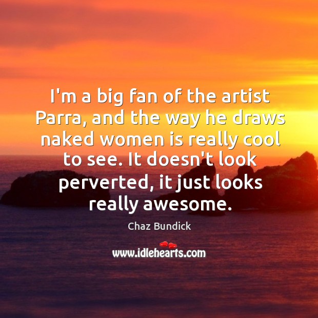 I’m a big fan of the artist Parra, and the way he Chaz Bundick Picture Quote