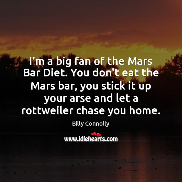 I’m a big fan of the Mars Bar Diet. You don’t eat Billy Connolly Picture Quote