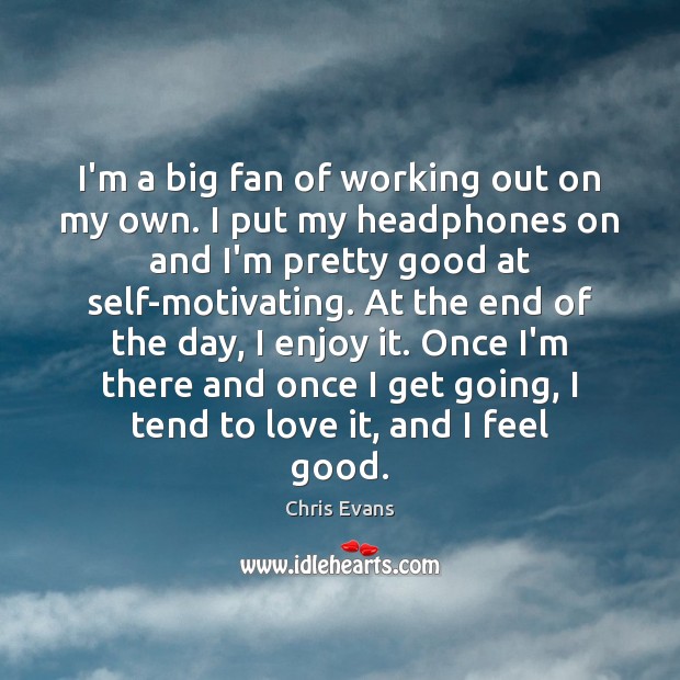 I’m a big fan of working out on my own. I put Chris Evans Picture Quote