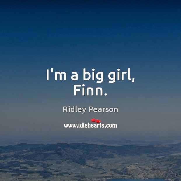 I’m a big girl, Finn. Ridley Pearson Picture Quote