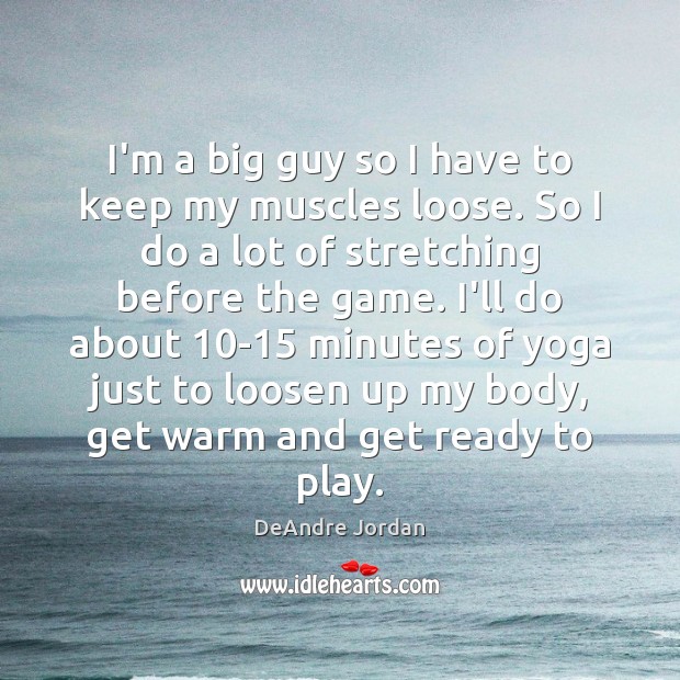 I’m a big guy so I have to keep my muscles loose. DeAndre Jordan Picture Quote