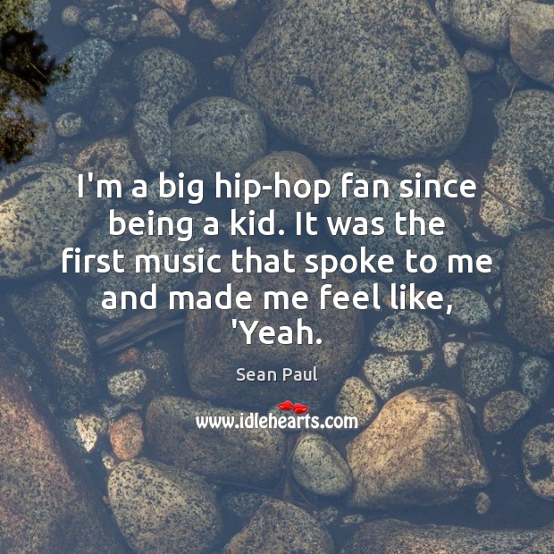 I’m a big hip-hop fan since being a kid. It was the Sean Paul Picture Quote