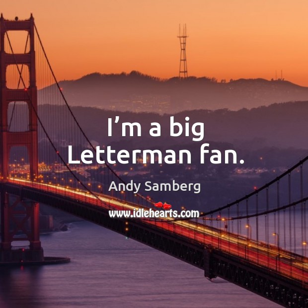 I’m a big letterman fan. Andy Samberg Picture Quote
