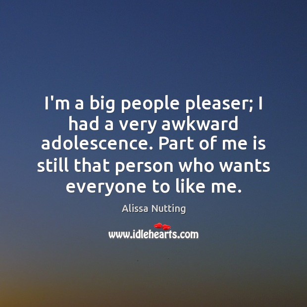 I’m a big people pleaser; I had a very awkward adolescence. Part Alissa Nutting Picture Quote