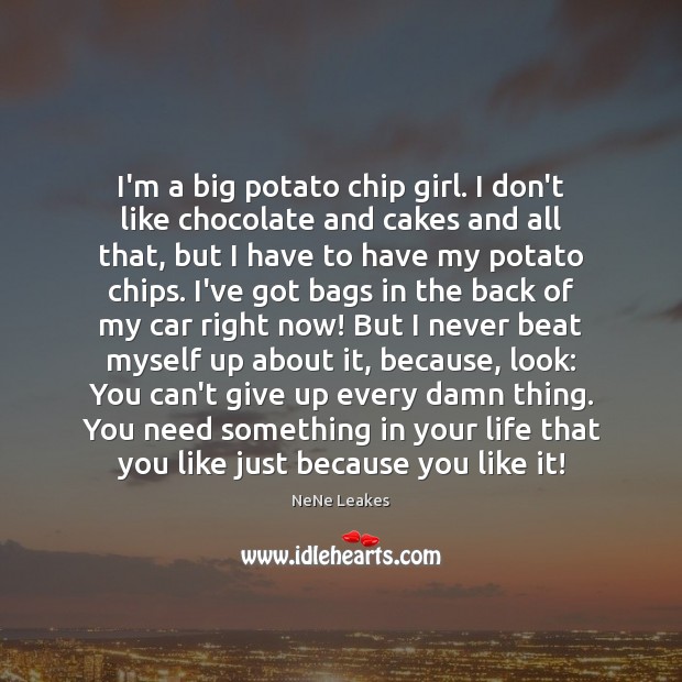 I’m a big potato chip girl. I don’t like chocolate and cakes NeNe Leakes Picture Quote