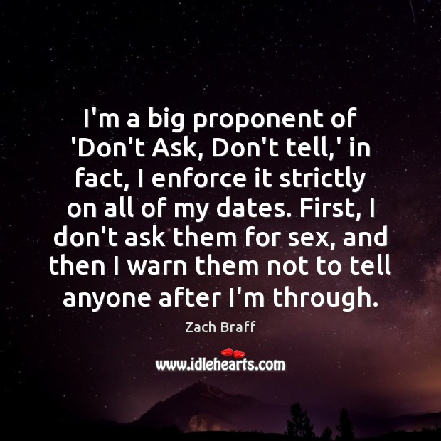 I’m a big proponent of ‘Don’t Ask, Don’t tell,’ in fact, Zach Braff Picture Quote