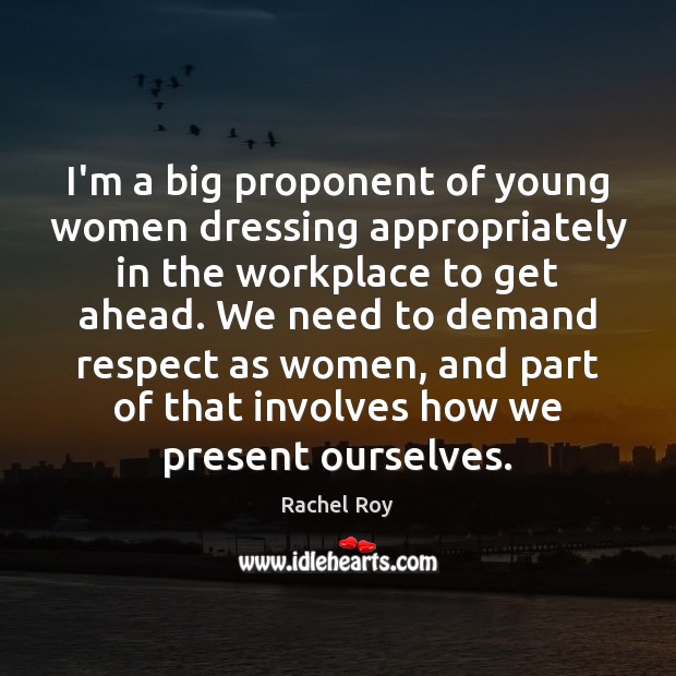 I’m a big proponent of young women dressing appropriately in the workplace Rachel Roy Picture Quote