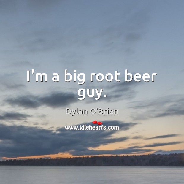 I’m a big root beer guy. Dylan O’Brien Picture Quote
