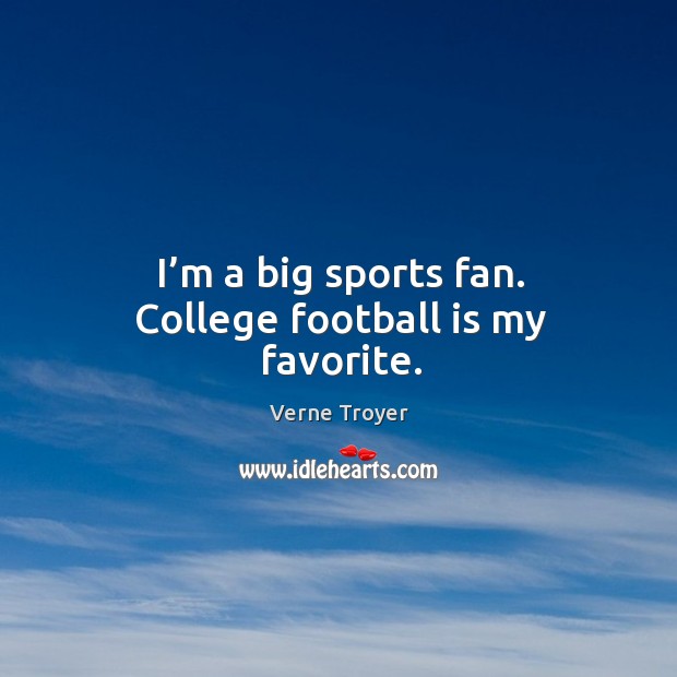 I’m a big sports fan. College football is my favorite. Verne Troyer Picture Quote