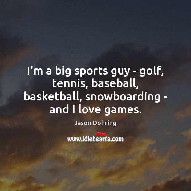 I’m a big sports guy – golf, tennis, baseball, basketball, snowboarding – Jason Dohring Picture Quote