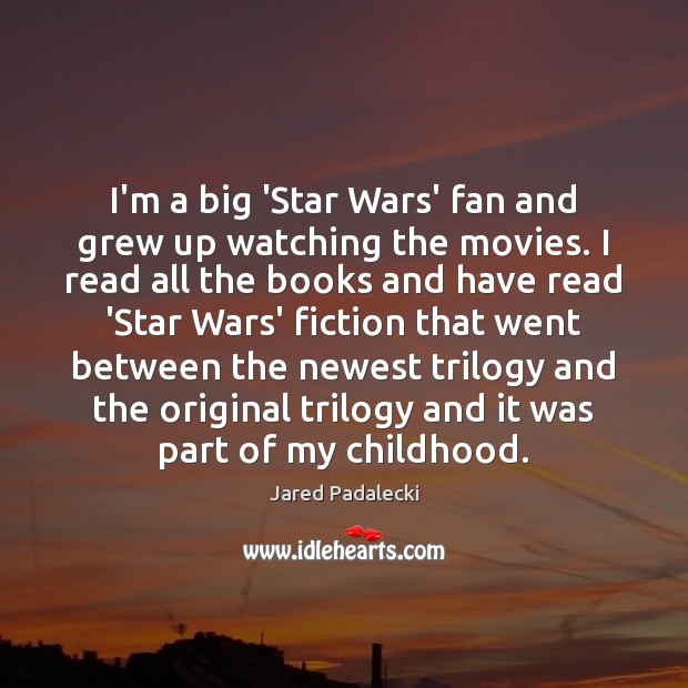 I’m a big ‘Star Wars’ fan and grew up watching the movies. Jared Padalecki Picture Quote