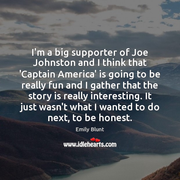 I’m a big supporter of Joe Johnston and I think that ‘Captain Emily Blunt Picture Quote