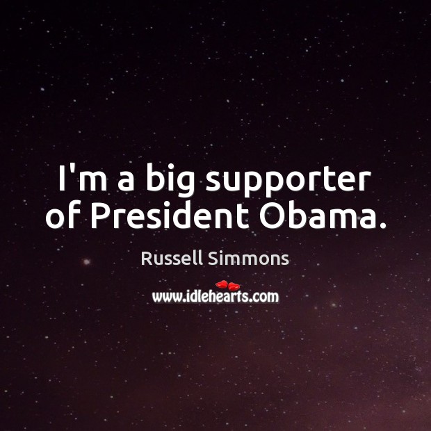 I’m a big supporter of President Obama. Russell Simmons Picture Quote