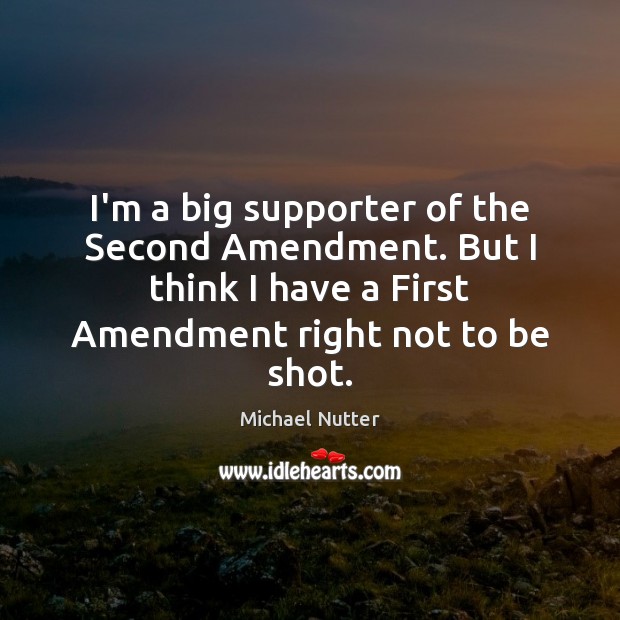 I’m a big supporter of the Second Amendment. But I think I Michael Nutter Picture Quote