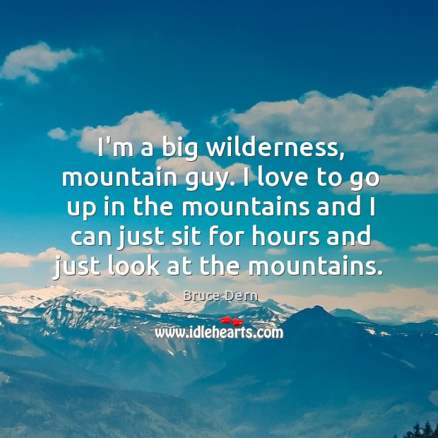 I’m a big wilderness, mountain guy. I love to go up in Bruce Dern Picture Quote